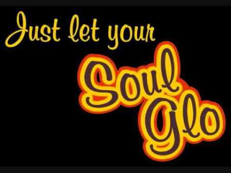 just let your soul glo